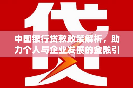 错那中国银行贷款政策解析，助力个人与企业发展的金融引擎