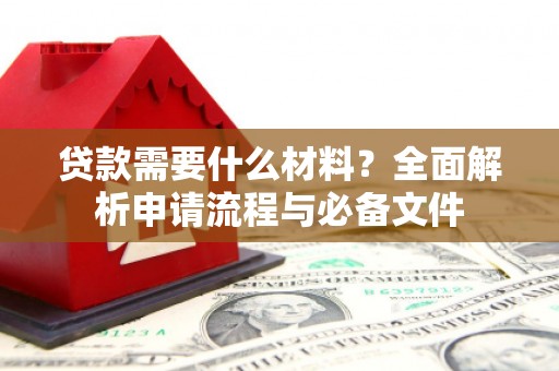 错那贷款需要什么材料？全面解析申请流程与必备文件