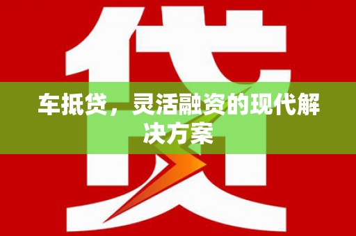 错那车抵贷，灵活融资的现代解决方案
