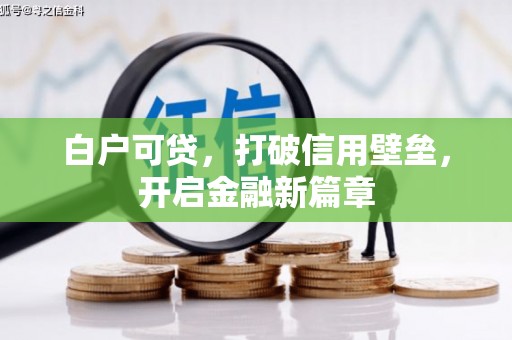 错那白户可贷，打破信用壁垒，开启金融新篇章