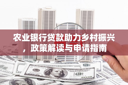 错那农业银行贷款助力乡村振兴，政策解读与申请指南