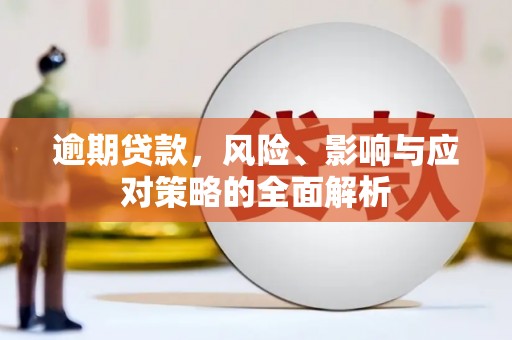 错那逾期贷款，风险、影响与应对策略的全面解析