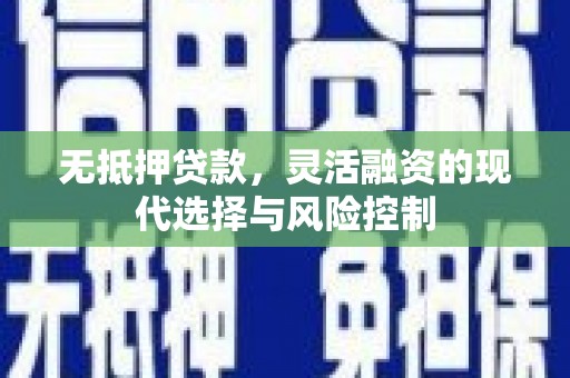 错那无抵押贷款，灵活融资的现代选择与风险控制
