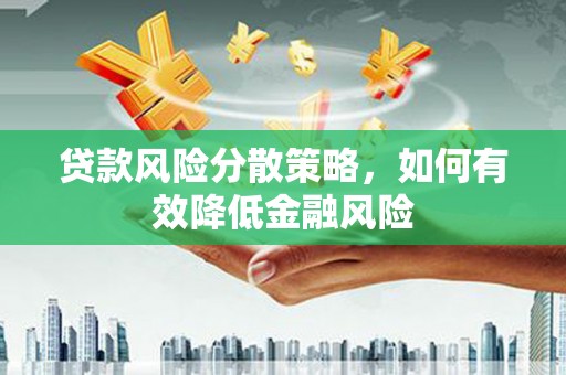 错那贷款风险分散策略，如何有效降低金融风险