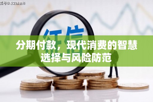 错那分期付款，现代消费的智慧选择与风险防范