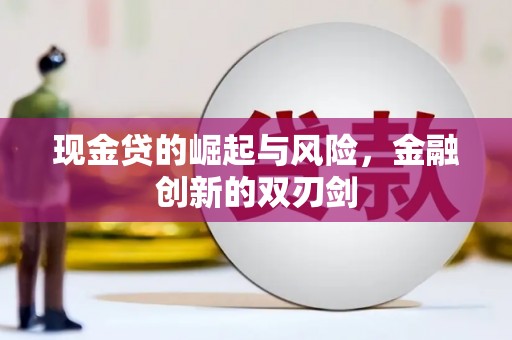 错那现金贷的崛起与风险，金融创新的双刃剑