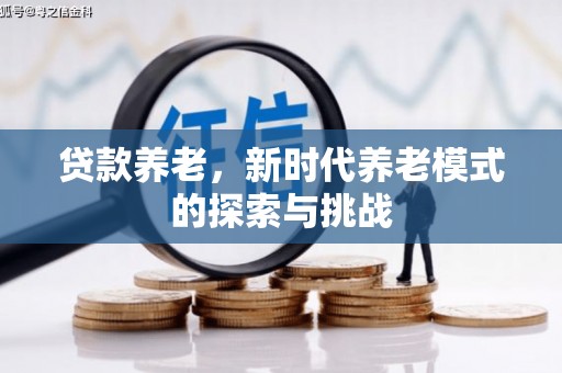 错那贷款养老，新时代养老模式的探索与挑战