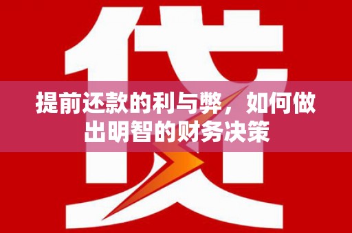 错那提前还款的利与弊，如何做出明智的财务决策