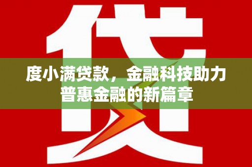 错那度小满贷款，金融科技助力普惠金融的新篇章