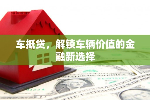 错那车抵贷，解锁车辆价值的金融新选择