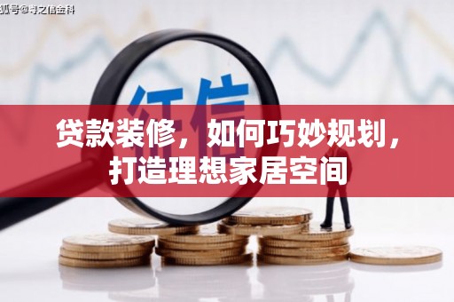 错那贷款装修，如何巧妙规划，打造理想家居空间