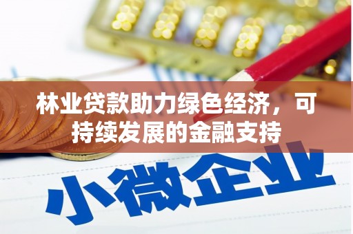 错那林业贷款助力绿色经济，可持续发展的金融支持