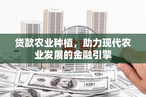 错那贷款农业种植，助力现代农业发展的金融引擎
