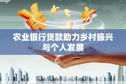 错那农业银行贷款助力乡村振兴与个人发展