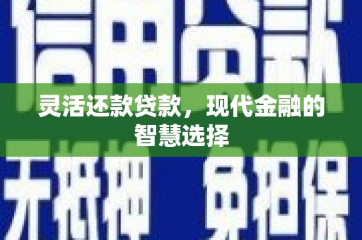错那灵活还款贷款，现代金融的智慧选择