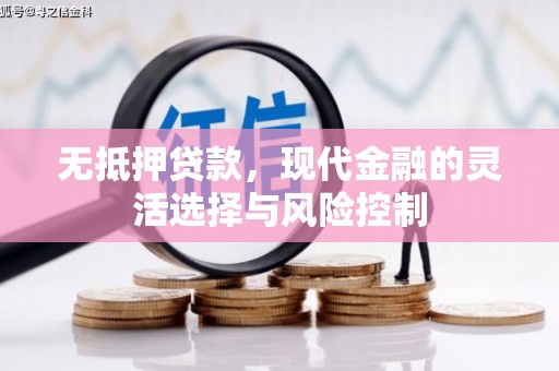 错那无抵押贷款，现代金融的灵活选择与风险控制