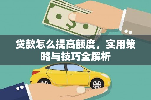 错那贷款怎么提高额度，实用策略与技巧全解析