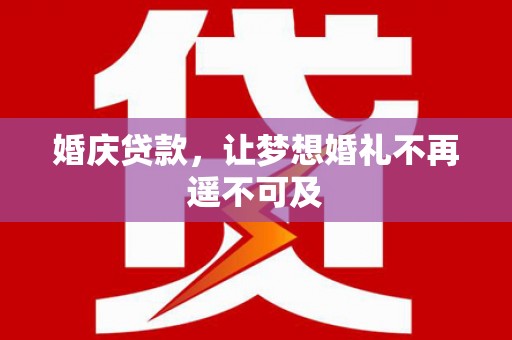 错那婚庆贷款，让梦想婚礼不再遥不可及