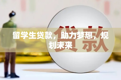 错那留学生贷款，助力梦想，规划未来