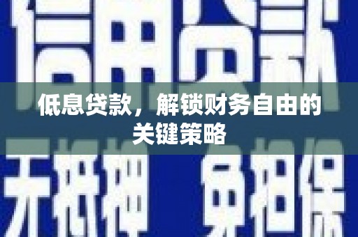 错那低息贷款，解锁财务自由的关键策略