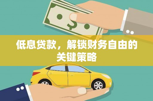 错那低息贷款，解锁财务自由的关键策略