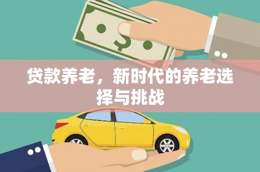 错那贷款养老，新时代的养老选择与挑战