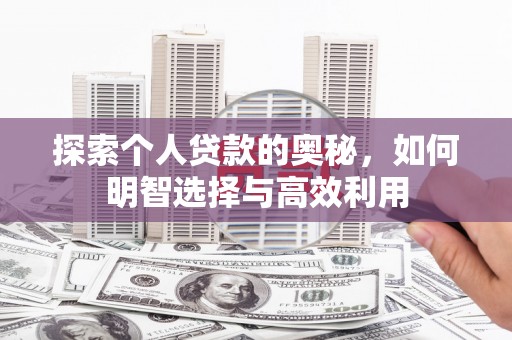 错那探索个人贷款的奥秘，如何明智选择与高效利用