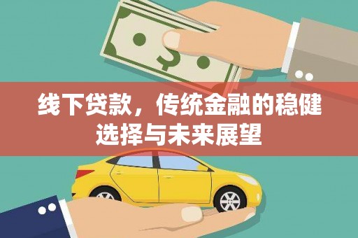 错那线下贷款，传统金融的稳健选择与未来展望