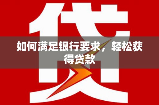错那如何满足银行要求，轻松获得贷款