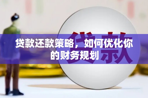 错那贷款还款策略，如何优化你的财务规划