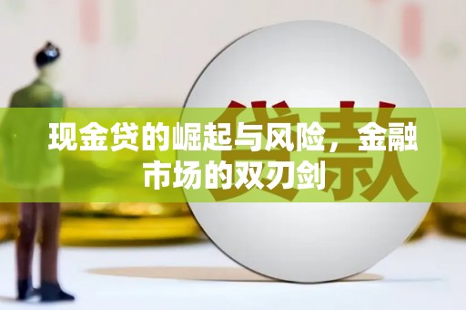 错那现金贷的崛起与风险，金融市场的双刃剑