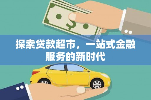 错那探索贷款超市，一站式金融服务的新时代