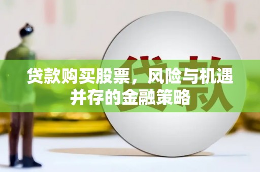 错那贷款购买股票，风险与机遇并存的金融策略