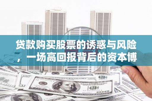 错那贷款购买股票的诱惑与风险，一场高回报背后的资本博弈