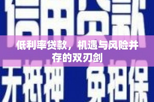 错那低利率贷款，机遇与风险并存的双刃剑