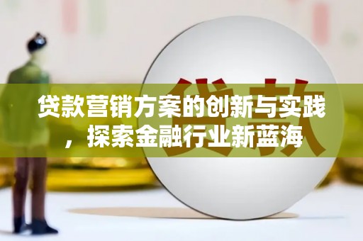 错那贷款营销方案的创新与实践，探索金融行业新蓝海