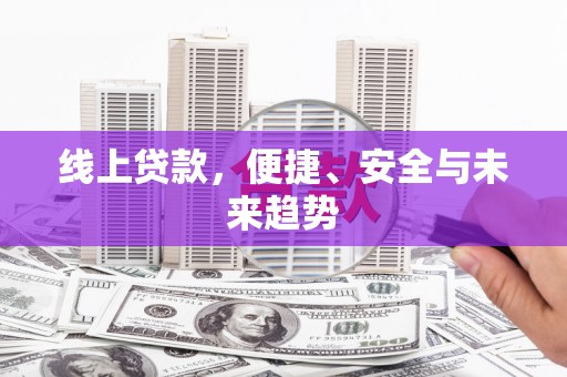 错那线上贷款，便捷、安全与未来趋势