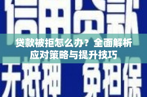 错那贷款被拒怎么办？全面解析应对策略与提升技巧