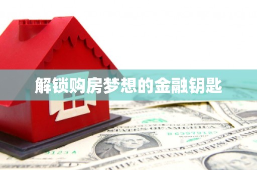 错那解锁购房梦想的金融钥匙