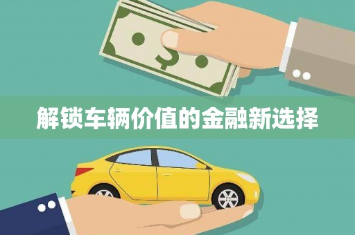 错那解锁车辆价值的金融新选择