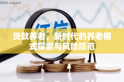 错那贷款养老，新时代的养老模式探索与风险防范