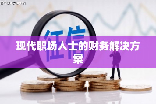 错那现代职场人士的财务解决方案