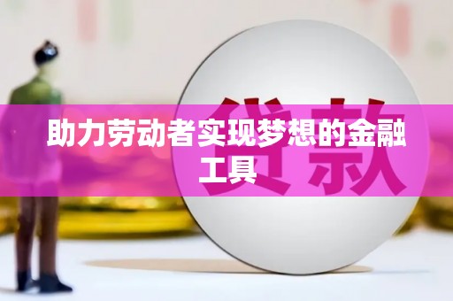 错那助力劳动者实现梦想的金融工具