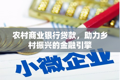 错那农村商业银行贷款，助力乡村振兴的金融引擎