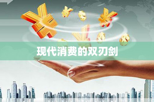 错那现代消费的双刃剑
