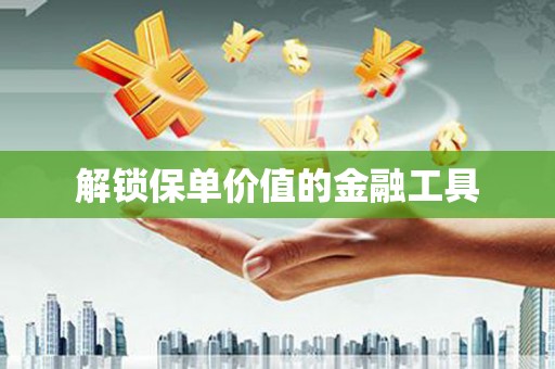 错那解锁保单价值的金融工具