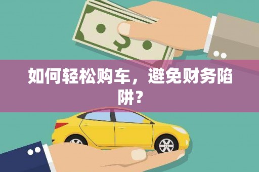 错那如何轻松购车，避免财务陷阱？