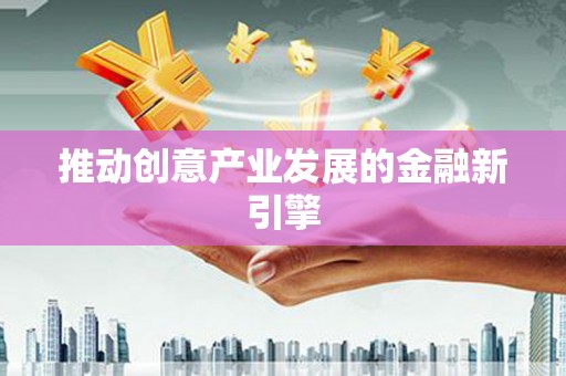 错那推动创意产业发展的金融新引擎