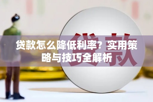 错那贷款怎么降低利率？实用策略与技巧全解析